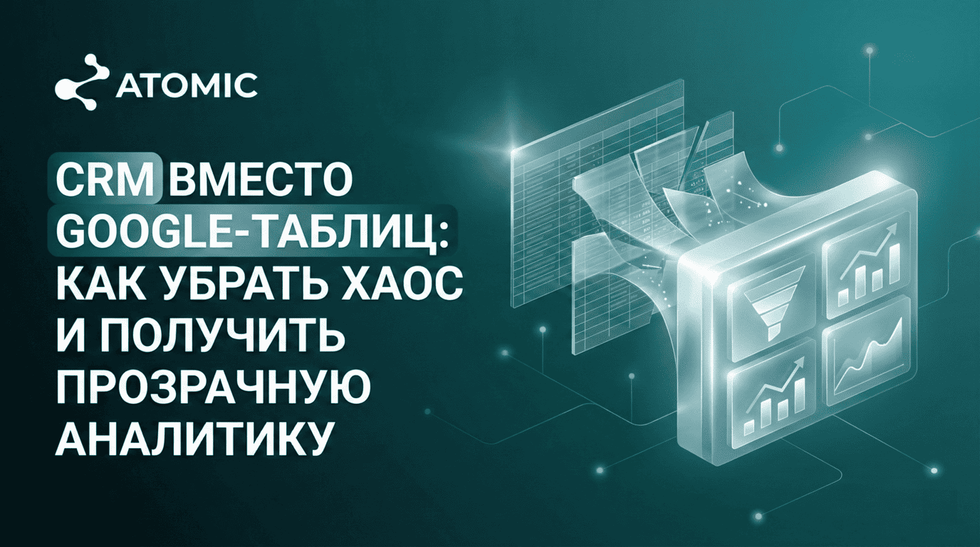CRM вместо Google-таблиц: как убрать хаос и получить прозрачную аналитику